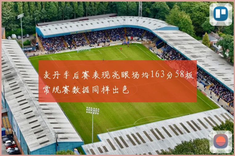 麦丹季后赛表现亮眼场均163分58板常规赛数据同样出色