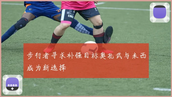 步行者寻求补强目标奥孔武与米西成为新选择